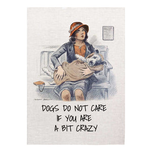 Tea Towel - Dogs Don't Care If You Are Crazy